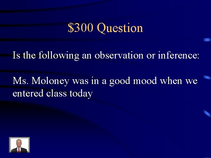 $300 Question Is the following an observation or inference: Ms. Moloney was in a