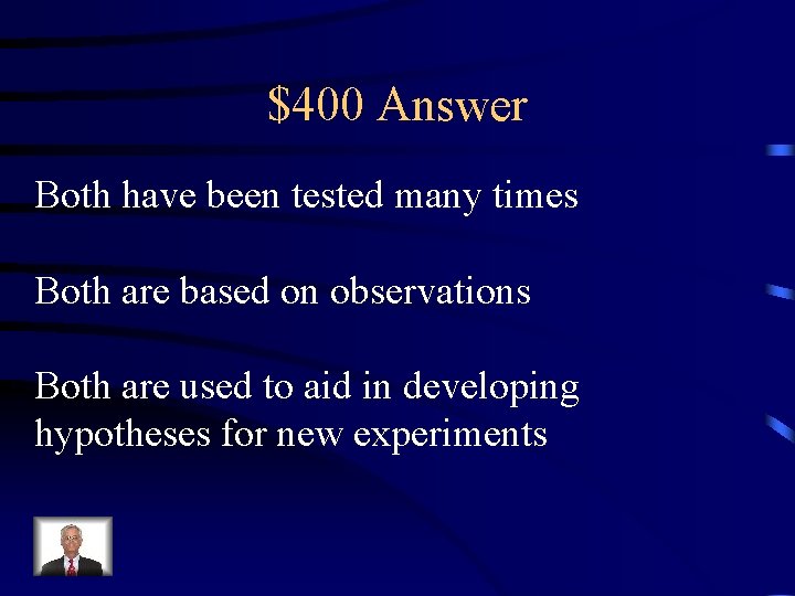 $400 Answer Both have been tested many times Both are based on observations Both