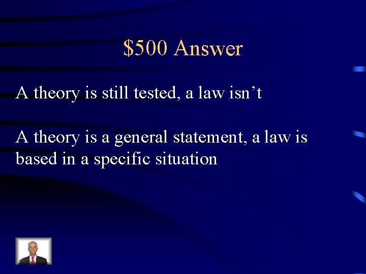 $500 Answer A theory is still tested, a law isn’t A theory is a