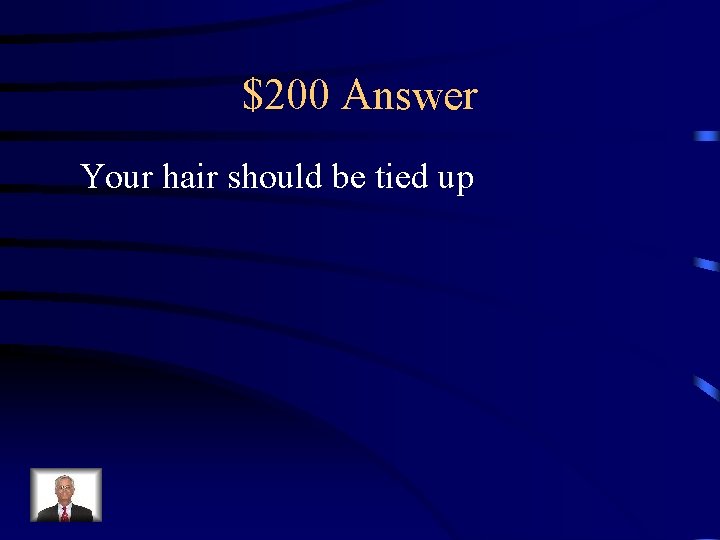 $200 Answer Your hair should be tied up 