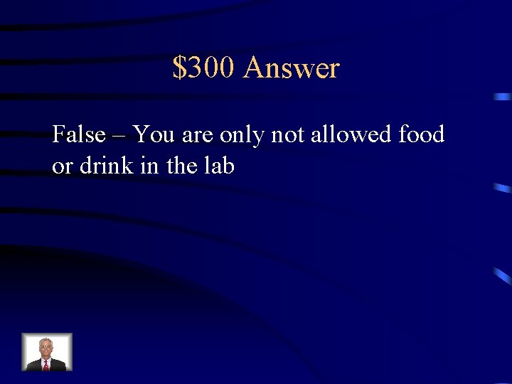 $300 Answer False – You are only not allowed food or drink in the