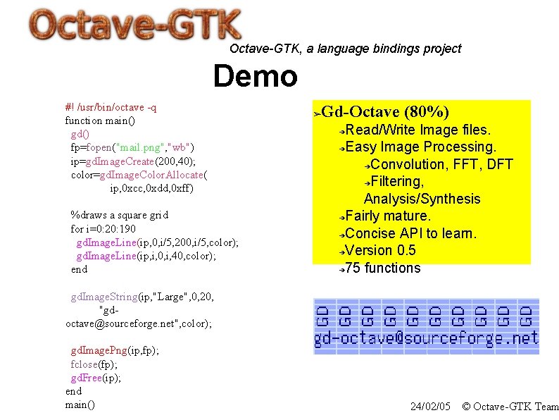 Octave-GTK, a language bindings project Demo #! /usr/bin/octave -q function main() gd() fp=fopen("mail. png",
