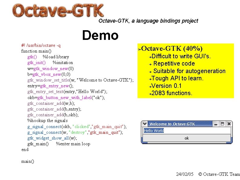 Octave-GTK, a language bindings project Demo #! /usr/bin/octave -q function main() gtk() %load library