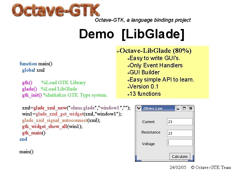 Octave-GTK, a language bindings project Demo [Lib. Glade] Octave-Lib. Glade (80%) ➢ Easy to