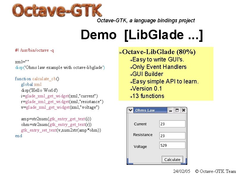 Octave-GTK, a language bindings project Demo [Lib. Glade. . . ] #! /usr/bin/octave -q