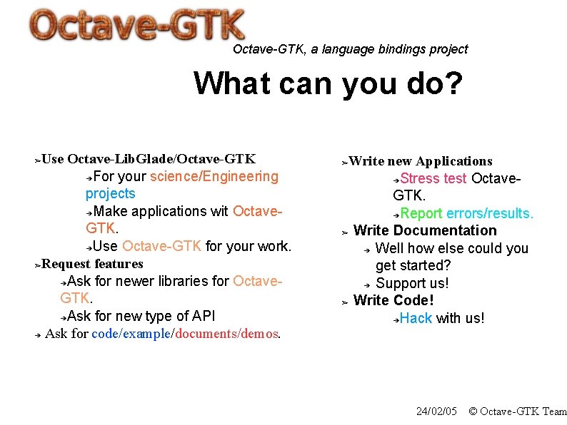 Octave-GTK, a language bindings project What can you do? Use Octave-Lib. Glade/Octave-GTK ➔For your