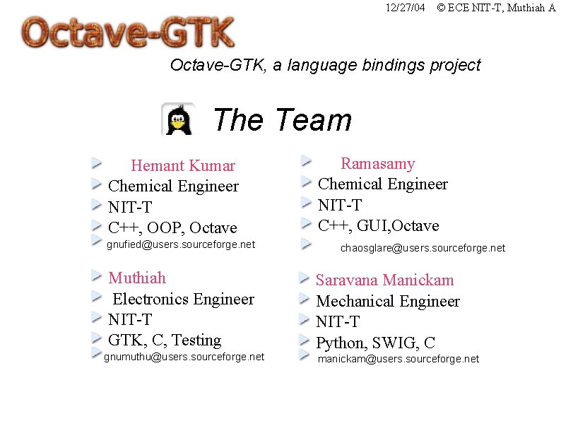 12/27/04 © ECE NIT-T, Muthiah A Octave-GTK, a language bindings project The Team Hemant
