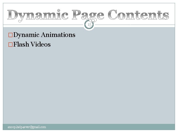 15 �Dynamic Animations �Flash Videos anoop. help 4 ever@gmail. com 