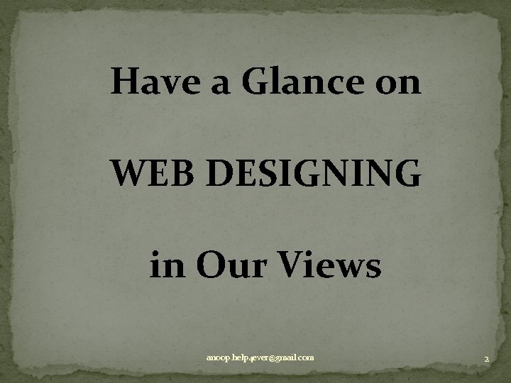 Have a Glance on WEB DESIGNING in Our Views anoop. help 4 ever@gmail. com
