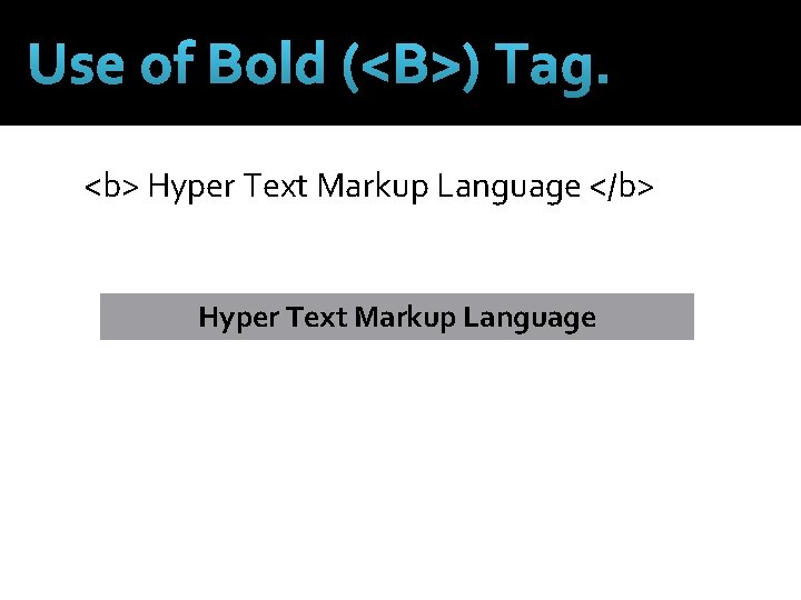 Use of Bold (<B>) Tag. <b> Hyper Text Markup Language </b> Hyper Text Markup
