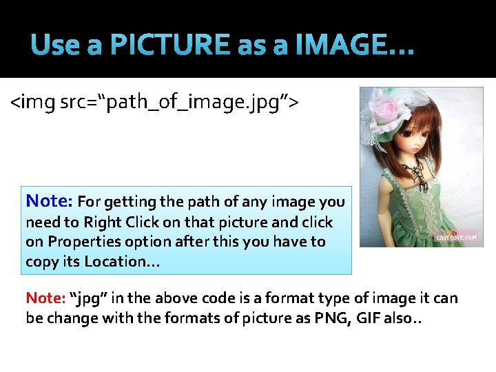 Use a PICTURE as a IMAGE… <img src=“path_of_image. jpg”> Note: For getting the path