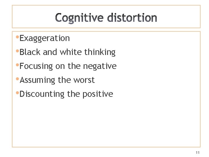  • Exaggeration • Black and white thinking • Focusing on the negative •