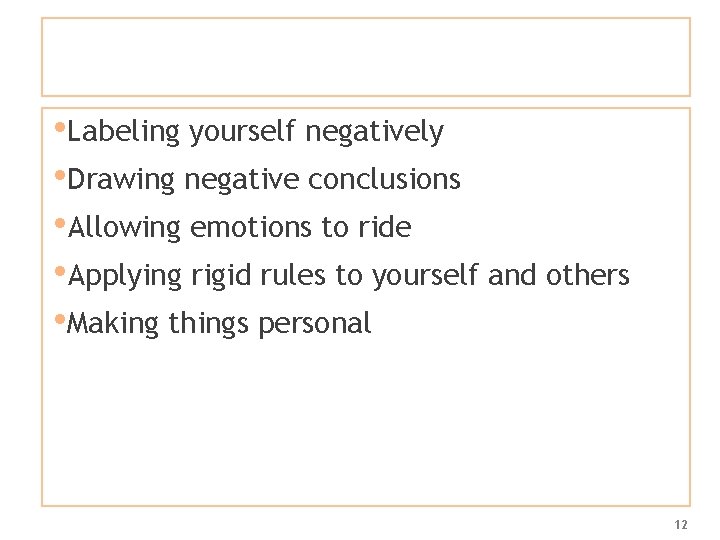  • Labeling yourself negatively • Drawing negative conclusions • Allowing emotions to ride