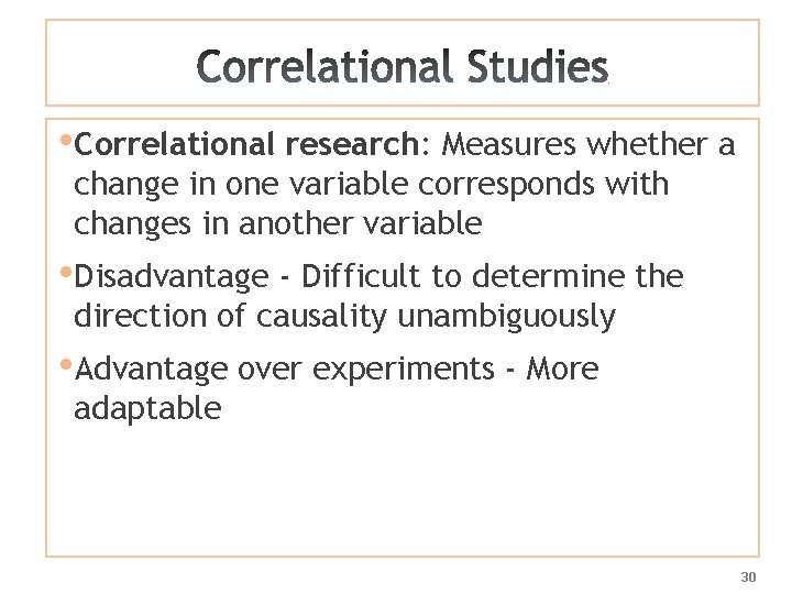  • Correlational research: Measures whether a change in one variable corresponds with changes