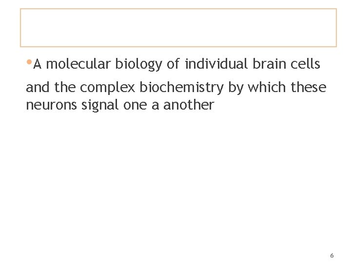  • A molecular biology of individual brain cells and the complex biochemistry by