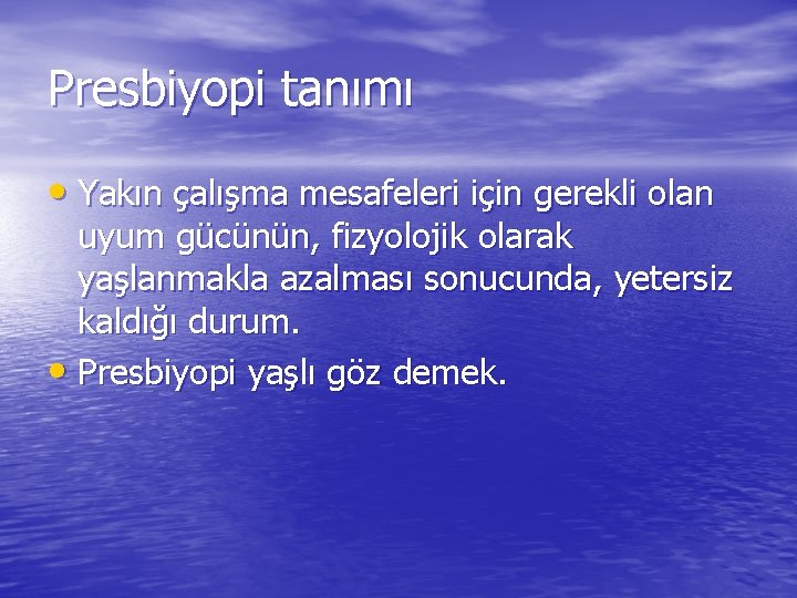 Presbiyopi tanımı • Yakın çalışma mesafeleri için gerekli olan uyum gücünün, fizyolojik olarak yaşlanmakla