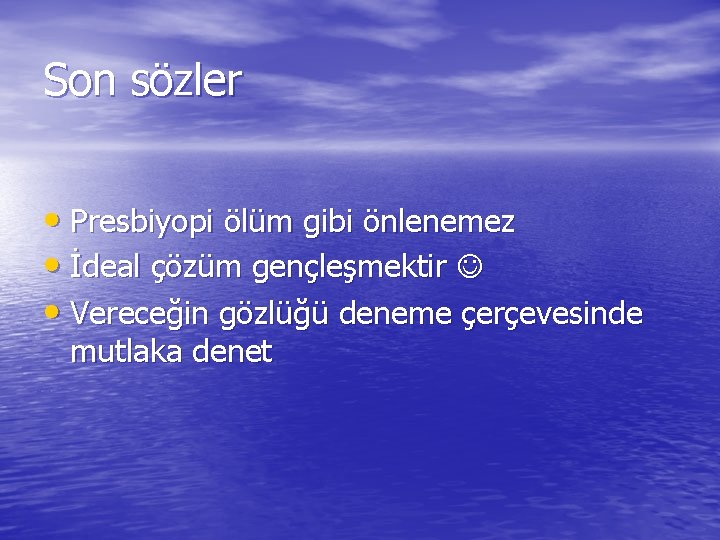 Son sözler • Presbiyopi ölüm gibi önlenemez • İdeal çözüm gençleşmektir • Vereceğin gözlüğü