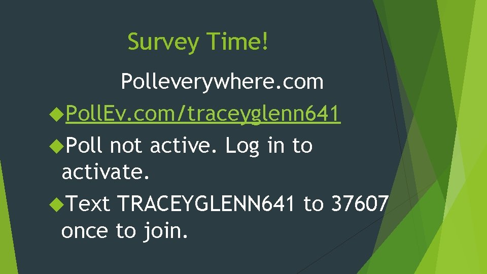 Survey Time! Polleverywhere. com Poll. Ev. com/traceyglenn 641 Poll not active. Log in to