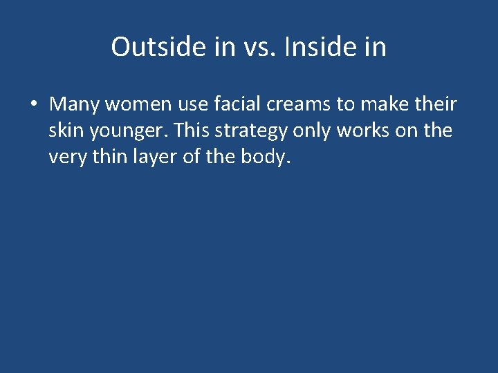 Outside in vs. Inside in • Many women use facial creams to make their