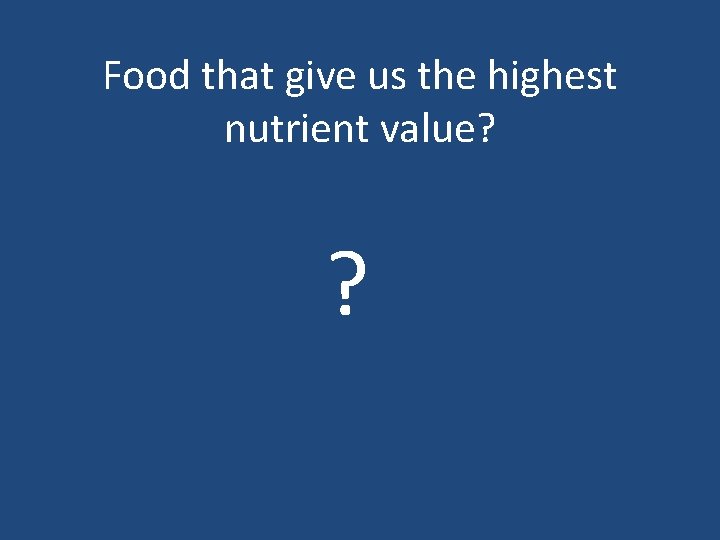 Food that give us the highest nutrient value? ? 