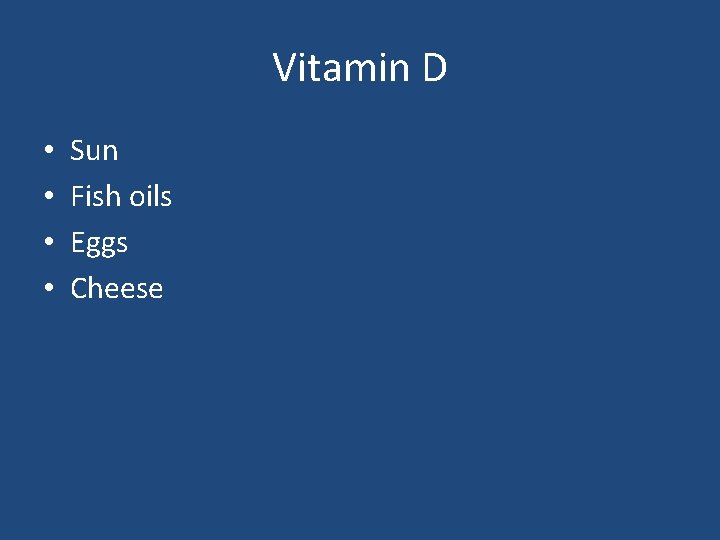 Vitamin D • • Sun Fish oils Eggs Cheese 