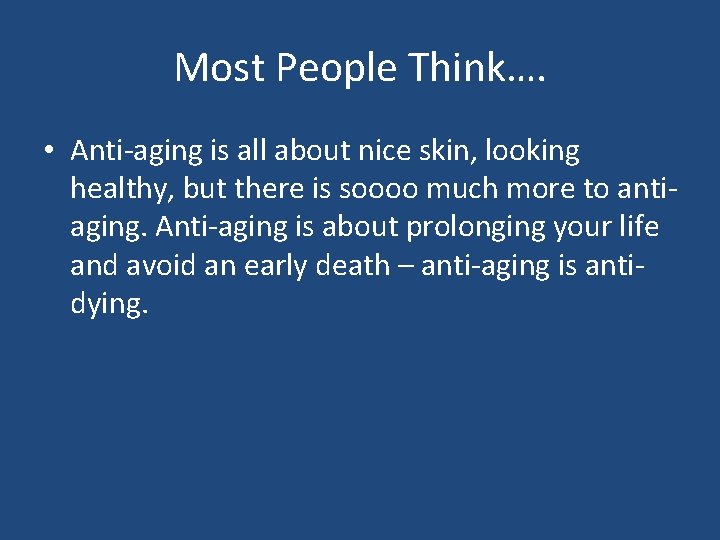 Most People Think…. • Anti-aging is all about nice skin, looking healthy, but there