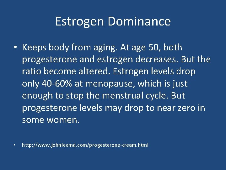 Estrogen Dominance • Keeps body from aging. At age 50, both progesterone and estrogen