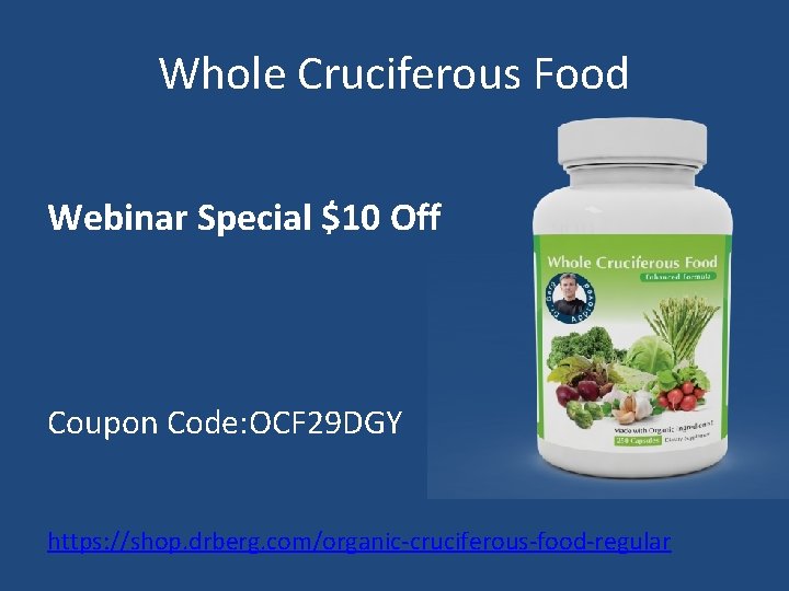 Whole Cruciferous Food Webinar Special $10 Off Coupon Code: OCF 29 DGY https: //shop.