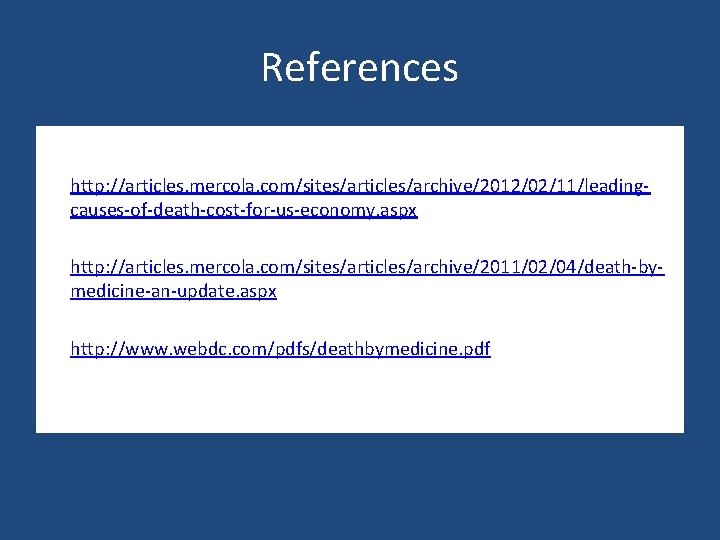 References • http: //articles. mercola. com/sites/articles/archive/2012/02/11/leadingcauses-of-death-cost-for-us-economy. aspx • http: //articles. mercola. com/sites/articles/archive/2011/02/04/death-bymedicine-an-update. aspx •