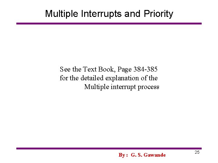 Multiple Interrupts and Priority See the Text Book, Page 384 -385 for the detailed