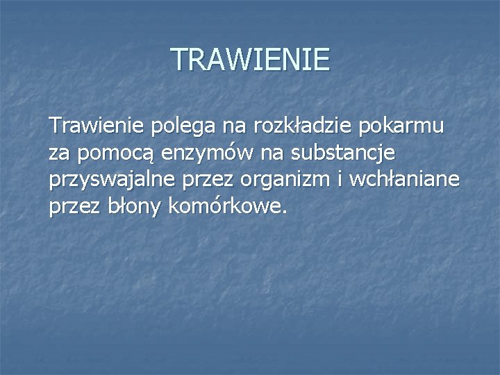 TRAWIENIE Trawienie polega na rozkładzie pokarmu za pomocą enzymów na substancje przyswajalne przez organizm