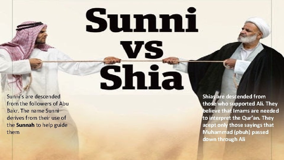 Sunni’s are descended from the followers of Abu Bakr. The name Sunni derives from