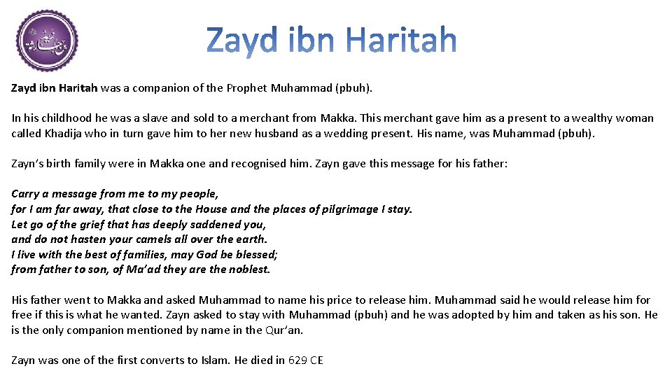 Zayd ibn Haritah was a companion of the Prophet Muhammad (pbuh). In his childhood