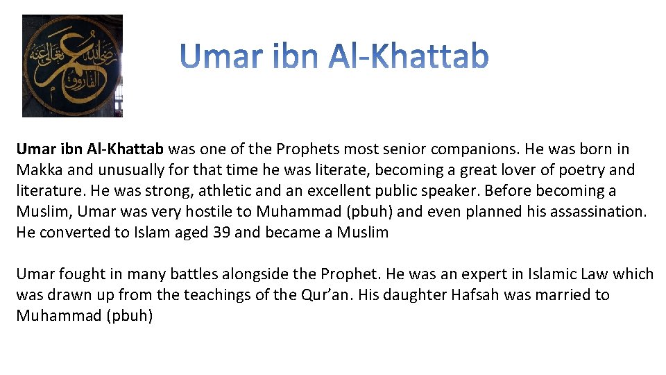 Umar ibn Al-Khattab was one of the Prophets most senior companions. He was born