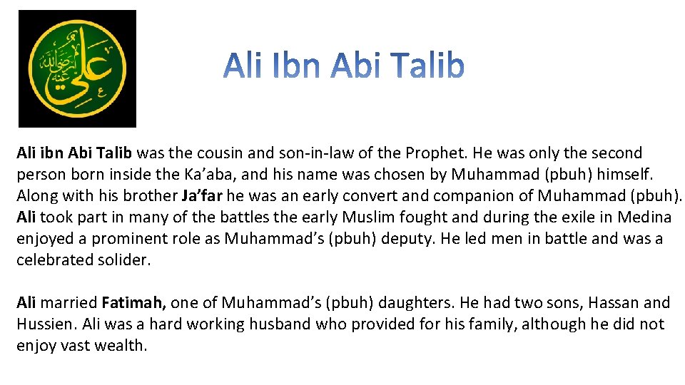 Ali ibn Abi Talib was the cousin and son-in-law of the Prophet. He was