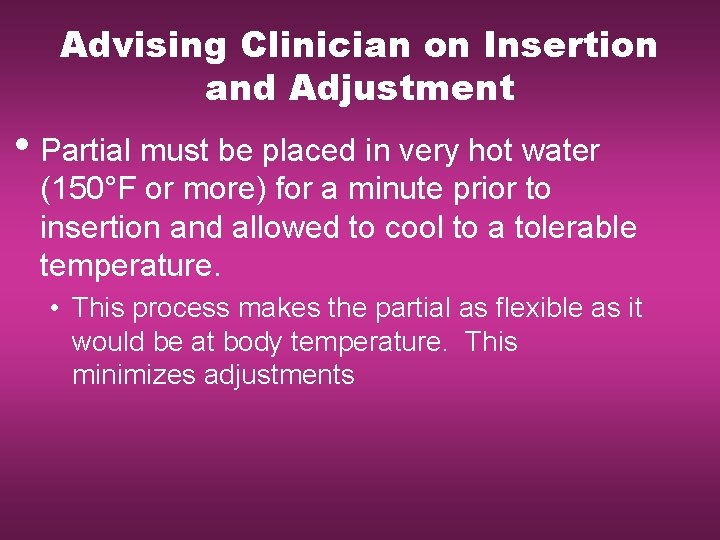 Advising Clinician on Insertion and Adjustment • Partial must be placed in very hot