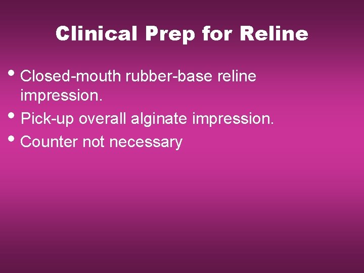 Clinical Prep for Reline • Closed-mouth rubber-base reline • • impression. Pick-up overall alginate