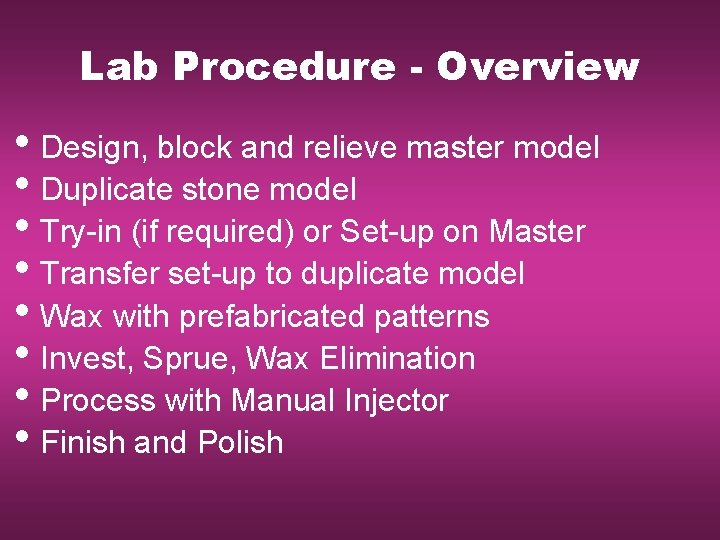 Lab Procedure - Overview • Design, block and relieve master model • Duplicate stone