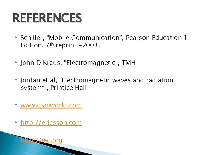 REFERENCES Schiller, “Mobile Communication”, Pearson Education 1 Edition, 7 th reprint -2003. John D