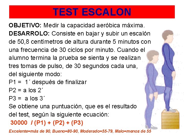 TEST ESCALON OBJETIVO: Medir la capacidad aeróbica máxima. DESARROLO: Consiste en bajar y subir