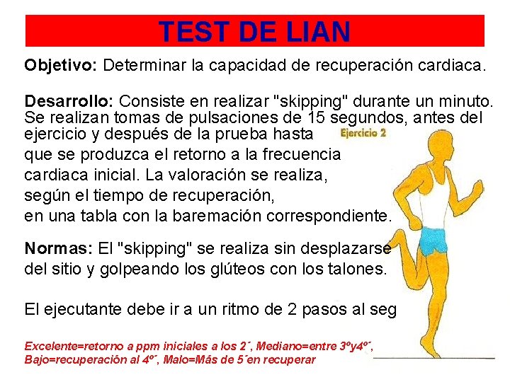 TEST DE LIAN Objetivo: Determinar la capacidad de recuperación cardiaca. Desarrollo: Consiste en realizar