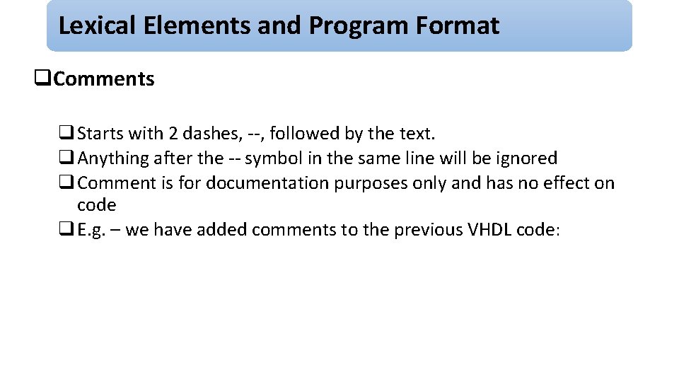 Lexical Elements and Program Format q. Comments q Starts with 2 dashes, --, followed