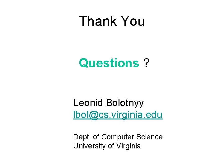 Thank You Questions ? Leonid Bolotnyy lbol@cs. virginia. edu Dept. of Computer Science University