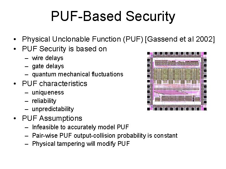 PUF-Based Security • Physical Unclonable Function (PUF) [Gassend et al 2002] • PUF Security