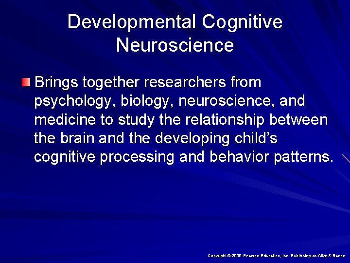 Developmental Cognitive Neuroscience Brings together researchers from psychology, biology, neuroscience, and medicine to study