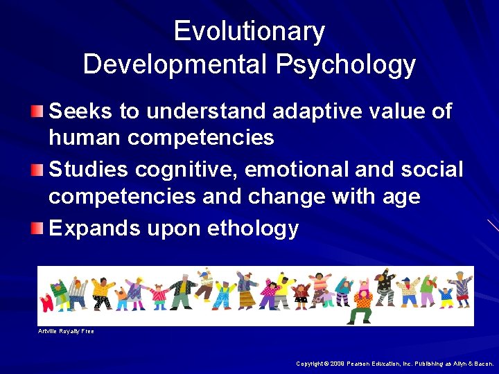 Evolutionary Developmental Psychology Seeks to understand adaptive value of human competencies Studies cognitive, emotional