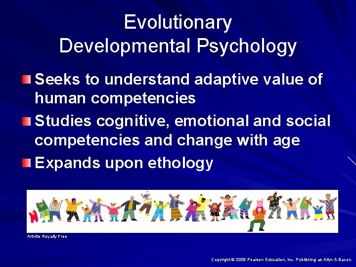 Evolutionary Developmental Psychology Seeks to understand adaptive value of human competencies Studies cognitive, emotional