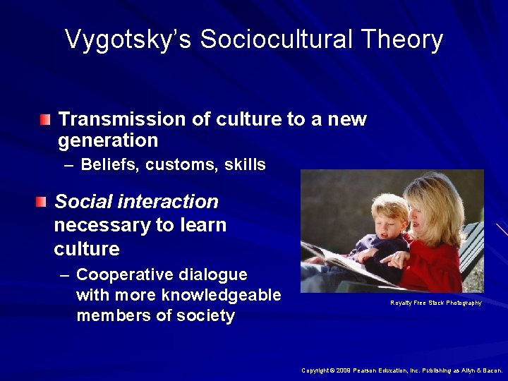 Vygotsky’s Sociocultural Theory Transmission of culture to a new generation – Beliefs, customs, skills