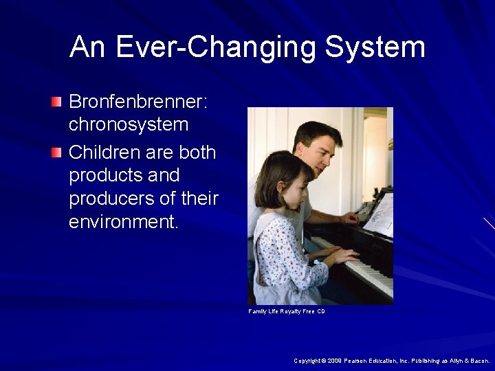 An Ever-Changing System Bronfenbrenner: chronosystem Children are both products and producers of their environment.