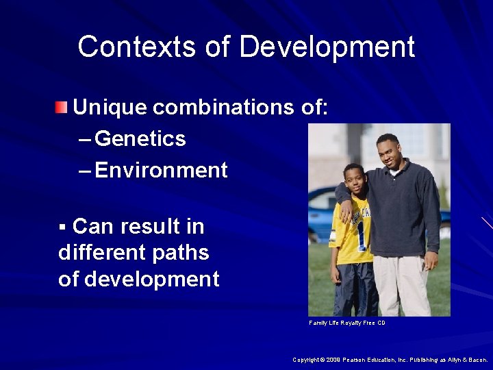 Contexts of Development Unique combinations of: – Genetics – Environment § Can result in